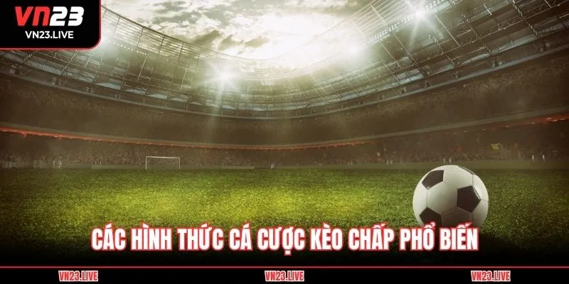 Các hình thức cá cược kèo chấp phổ biến