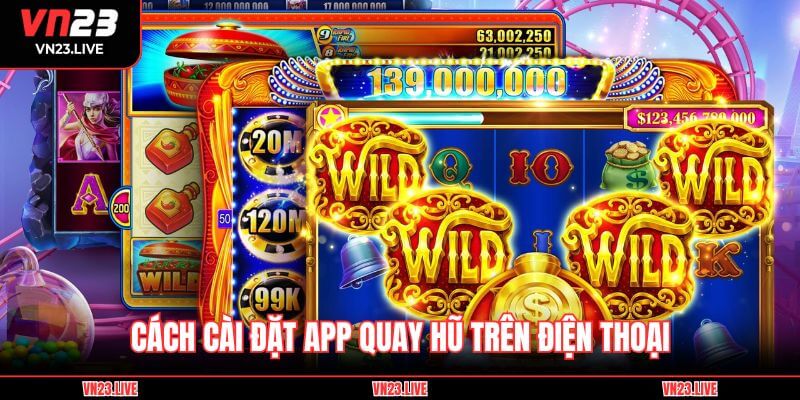 Cách cài đặt app quay hũ trên điện thoại