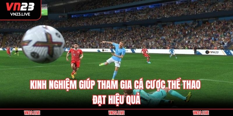 Kinh nghiệm giúp tham gia cá cược thể thao đạt hiệu quả