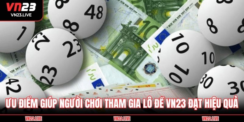 Ưu điểm giúp người chơi tham gia lô đề VN23 đạt hiệu quả